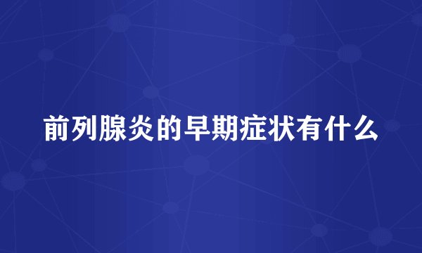 前列腺炎的早期症状有什么