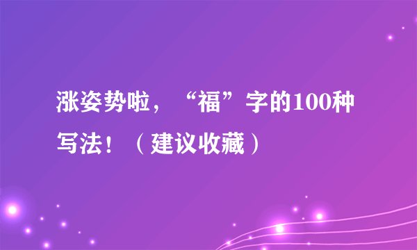 涨姿势啦，“福”字的100种写法！（建议收藏）