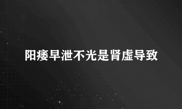 阳痿早泄不光是肾虚导致