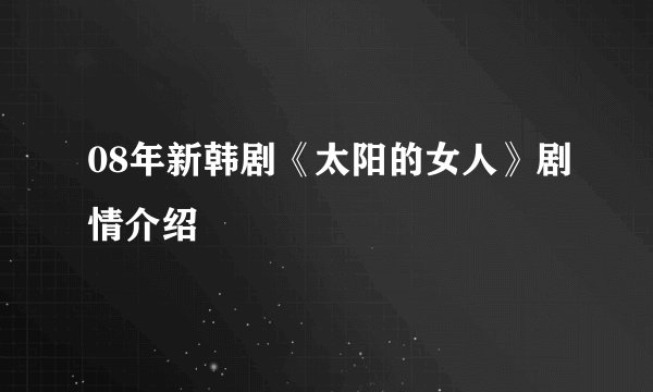08年新韩剧《太阳的女人》剧情介绍