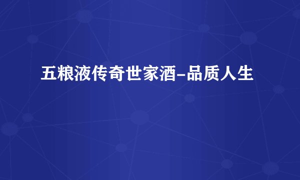 五粮液传奇世家酒-品质人生