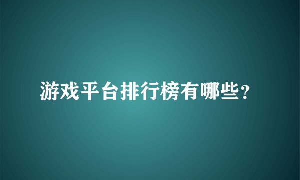 游戏平台排行榜有哪些？
