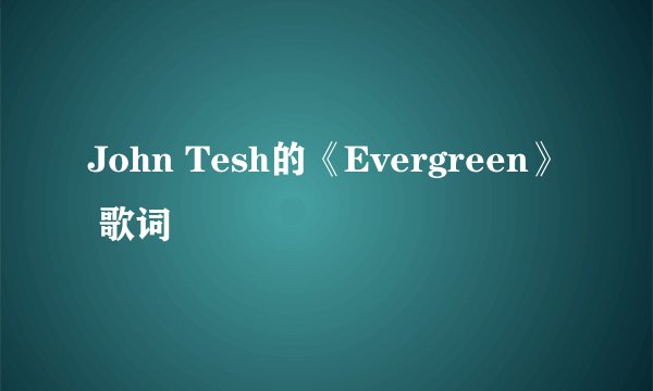 John Tesh的《Evergreen》 歌词