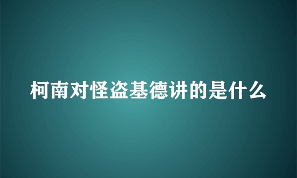 柯南对怪盗基德讲的是什么