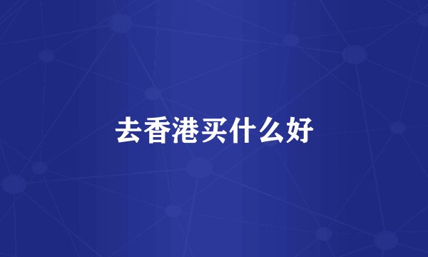 去香港买什么好