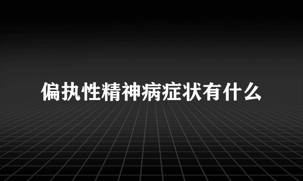 偏执性精神病症状有什么