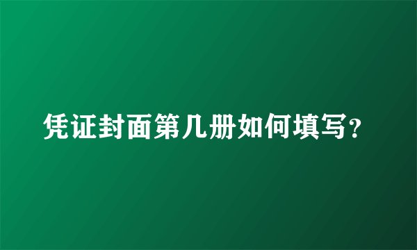 凭证封面第几册如何填写？