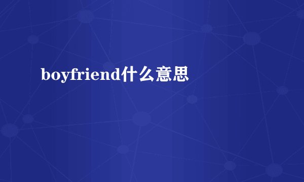 boyfriend什么意思