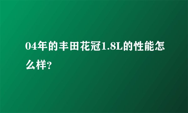 04年的丰田花冠1.8L的性能怎么样？