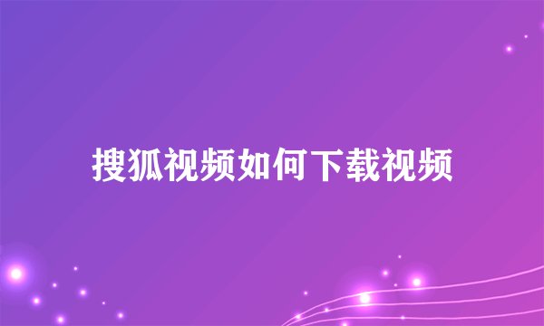 搜狐视频如何下载视频