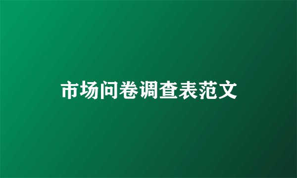 市场问卷调查表范文