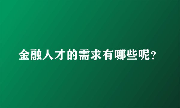 金融人才的需求有哪些呢？