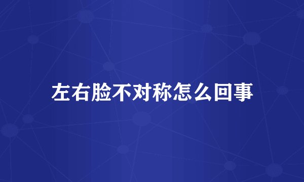 左右脸不对称怎么回事
