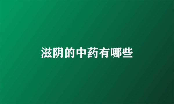 滋阴的中药有哪些