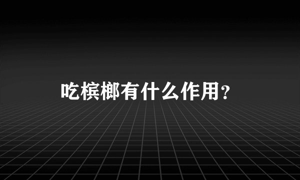 吃槟榔有什么作用？