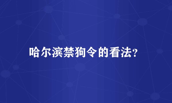 哈尔滨禁狗令的看法？