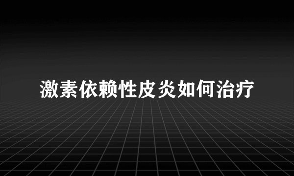 激素依赖性皮炎如何治疗