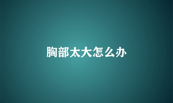 胸部太大怎么办