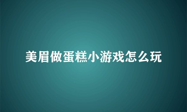 美眉做蛋糕小游戏怎么玩