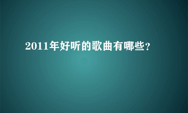 2011年好听的歌曲有哪些？