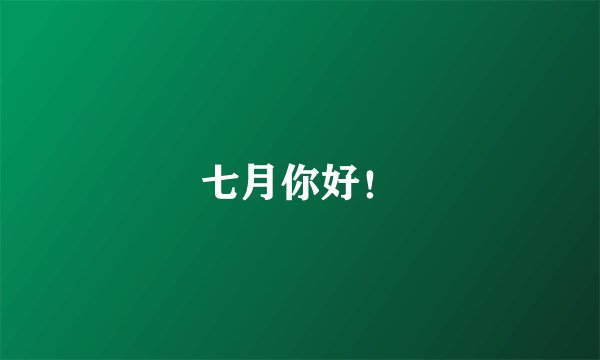 七月你好！