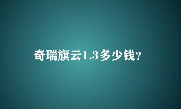 奇瑞旗云1.3多少钱？