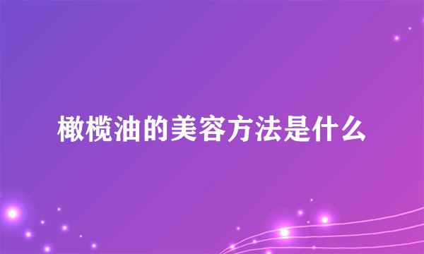 橄榄油的美容方法是什么
