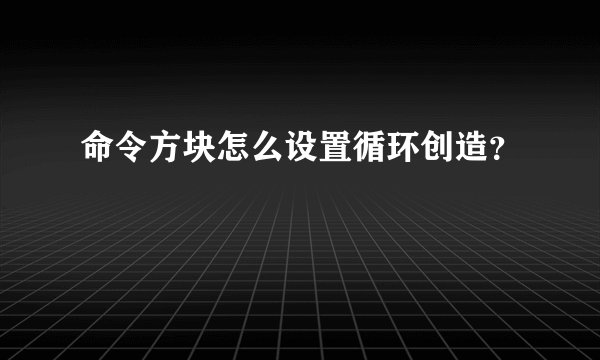 命令方块怎么设置循环创造？