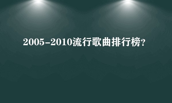 2005-2010流行歌曲排行榜？
