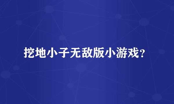 挖地小子无敌版小游戏？