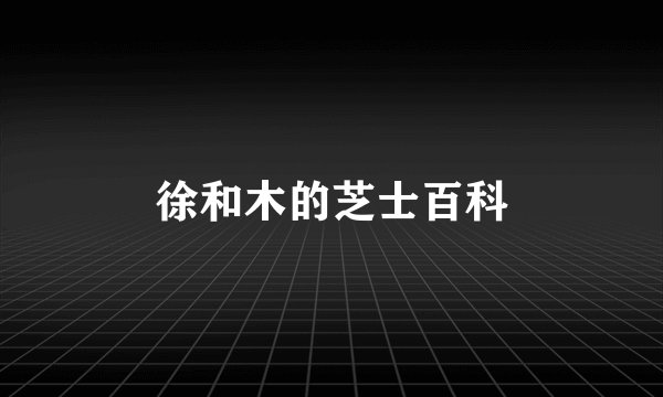 徐和木的芝士百科