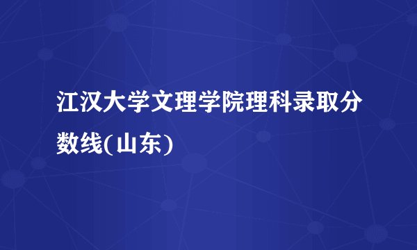 江汉大学文理学院理科录取分数线(山东)