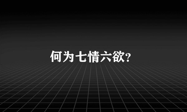 何为七情六欲？