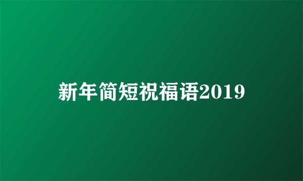 新年简短祝福语2019