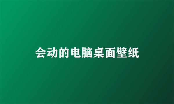 会动的电脑桌面壁纸