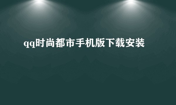 qq时尚都市手机版下载安装