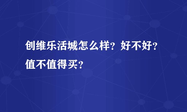 创维乐活城怎么样?好不好?值不值得买?