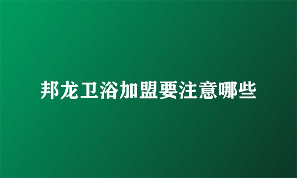 邦龙卫浴加盟要注意哪些