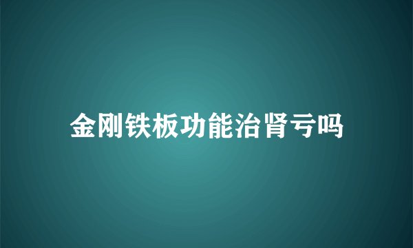 金刚铁板功能治肾亏吗