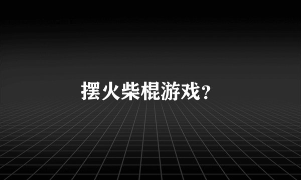 摆火柴棍游戏？