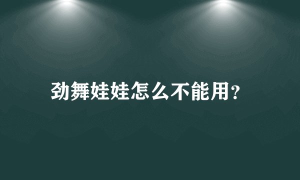 劲舞娃娃怎么不能用？