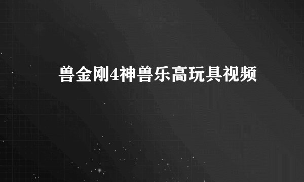 衶兽金刚4神兽乐高玩具视频