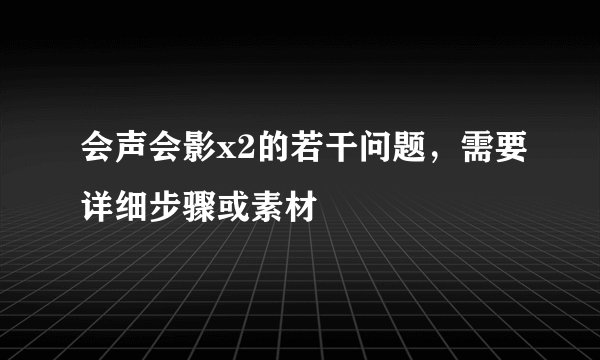 会声会影x2的若干问题，需要详细步骤或素材