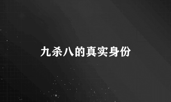 九杀八的真实身份