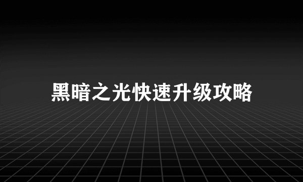 黑暗之光快速升级攻略