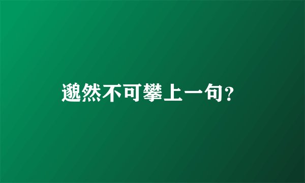 邈然不可攀上一句?