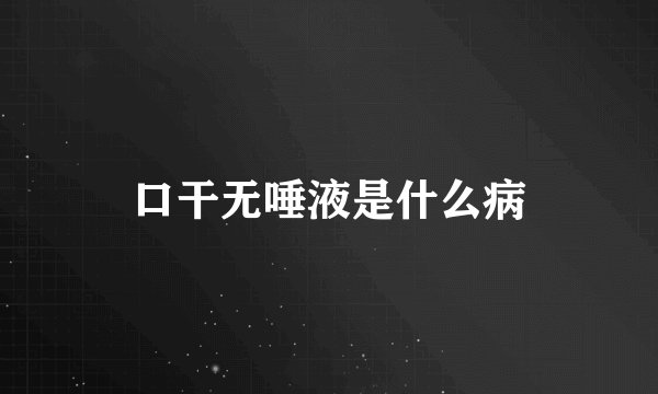 口干无唾液是什么病