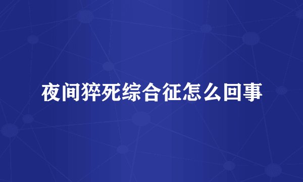 夜间猝死综合征怎么回事