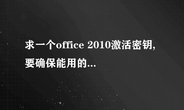 求一个office 2010激活密钥,要确保能用的!!!在线等!!!