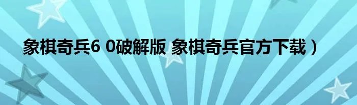 象棋奇兵6 0破解版 象棋奇兵官方下载）